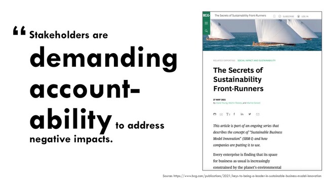 Stakeholders are
demanding
account-
ability to address
negative impacts.
“
Source: https://www.bcg.com/publications/2021/keys-to-being-a-leader-in-sustainable-business-model-innovation
