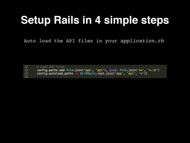 Setup Rails in 4 simple steps
Auto load the API files in your application.rb
