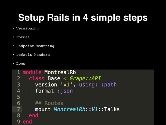 Setup Rails in 4 simple steps
• Versioning
• Format
• Endpoint mounting
• Default headers
• Logs
