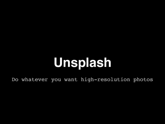 Unsplash
Do whatever you want high-resolution photos
