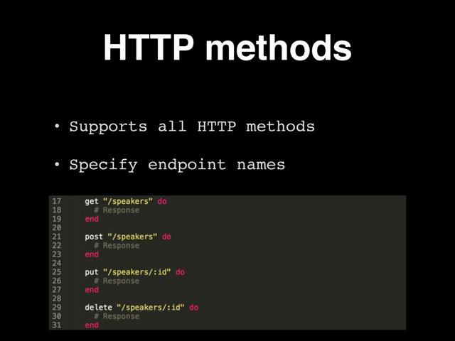 HTTP methods
• Supports all HTTP methods
• Specify endpoint names
