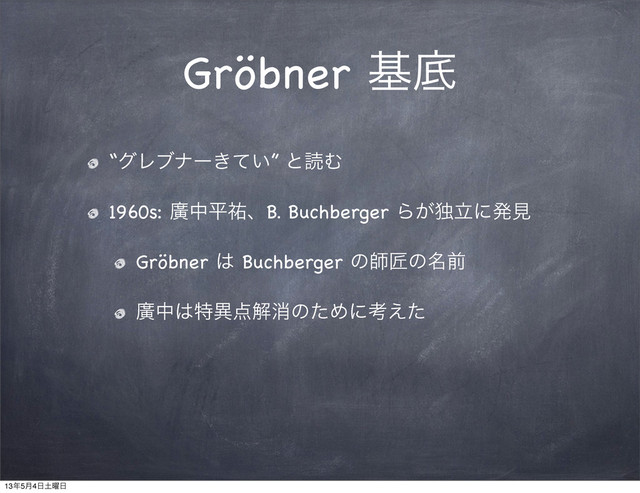 Gröbner جఈ
“άϨϒφʔ͖͍ͯ” ͱಡΉ
1960s: ኍதฏ༞ɺB. Buchberger Β͕ಠཱʹൃݟ
Gröbner ͸ Buchberger ͷࢣঊͷ໊લ
ኍத͸ಛҟ఺ղফͷͨΊʹߟ͑ͨ
13೥5݄4೔౔༵೔
