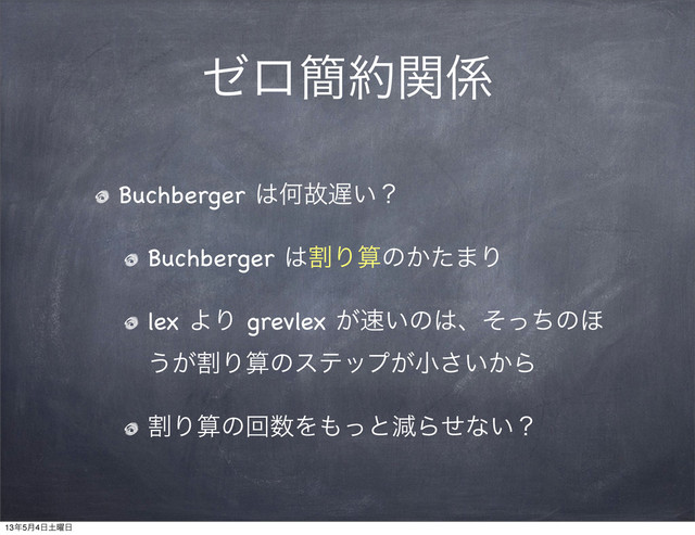 θϩ؆໿ؔ܎
Buchberger ͸Կނ஗͍ʁ
Buchberger ͸ׂΓࢉͷ͔ͨ·Γ
lex ΑΓ grevlex ͕଎͍ͷ͸ɺͦͬͪͷ΄
͏ׂ͕Γࢉͷεςοϓ͕খ͍͔͞Β
ׂΓࢉͷճ਺Λ΋ͬͱݮΒͤͳ͍ʁ
13೥5݄4೔౔༵೔
