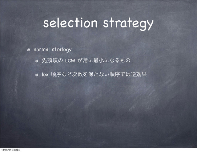selection strategy
normal strategy
ઌ಄߲ͷ LCM ͕ৗʹ࠷খʹͳΔ΋ͷ
lex ॱংͳͲ࣍਺Λอͨͳ͍ॱংͰ͸ٯޮՌ
13೥5݄4೔౔༵೔
