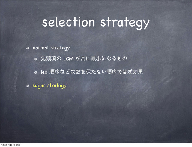 selection strategy
normal strategy
ઌ಄߲ͷ LCM ͕ৗʹ࠷খʹͳΔ΋ͷ
lex ॱংͳͲ࣍਺Λอͨͳ͍ॱংͰ͸ٯޮՌ
sugar strategy
13೥5݄4೔౔༵೔
