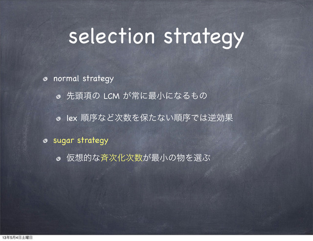 selection strategy
normal strategy
ઌ಄߲ͷ LCM ͕ৗʹ࠷খʹͳΔ΋ͷ
lex ॱংͳͲ࣍਺Λอͨͳ͍ॱংͰ͸ٯޮՌ
sugar strategy
Ծ૝తͳ੪࣍Խ࣍਺͕࠷খͷ෺ΛબͿ
13೥5݄4೔౔༵೔
