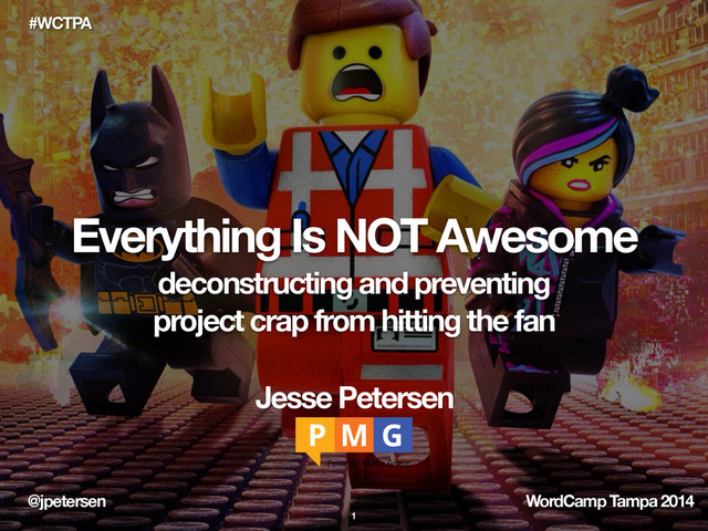 @jpetersen WordCamp Tampa 2014
#WCTPA
Everything Is NOT Awesome
deconstructing and preventing 
project crap from hitting the fan
Jesse Petersen
1
