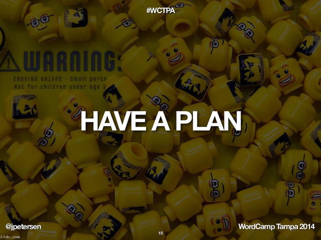@jpetersen WordCamp Tampa 2014
#WCTPA
HAVE A PLAN
15
