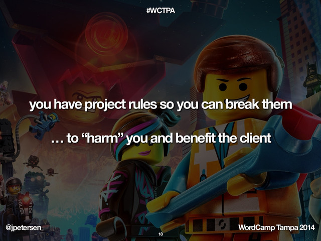 @jpetersen WordCamp Tampa 2014
#WCTPA
you have project rules so you can break them
… to “harm” you and benefit the client
18
