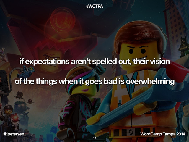 @jpetersen WordCamp Tampa 2014
#WCTPA
if expectations aren't spelled out, their vision
of the things when it goes bad is overwhelming
19
