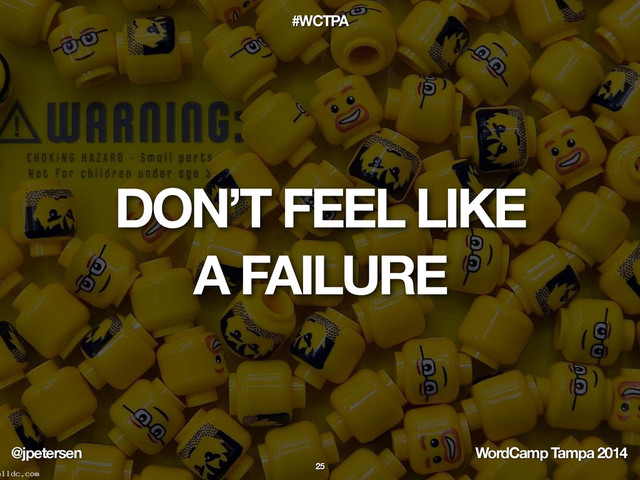 @jpetersen WordCamp Tampa 2014
#WCTPA
DON’T FEEL LIKE 
A FAILURE
25
