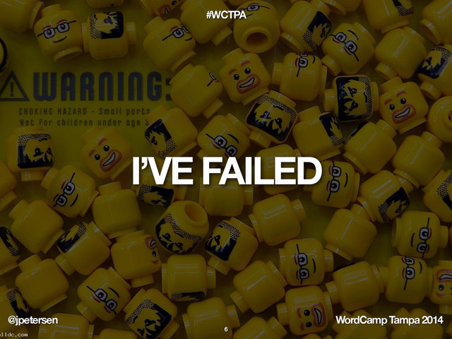 @jpetersen WordCamp Tampa 2014
#WCTPA
I’VE FAILED
6
