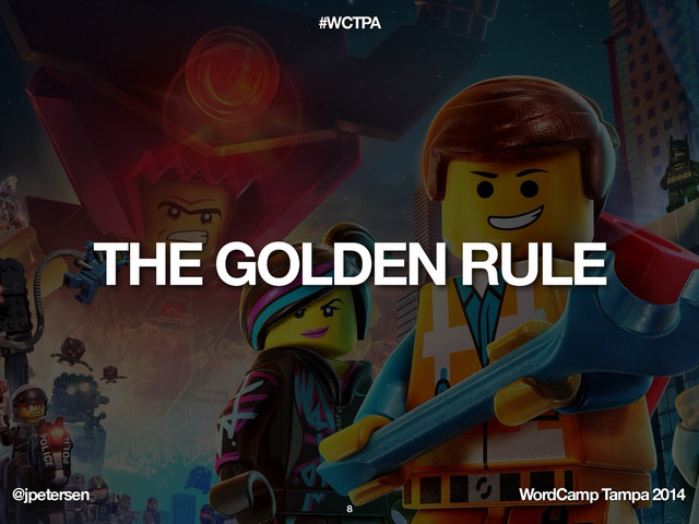@jpetersen WordCamp Tampa 2014
#WCTPA
THE GOLDEN RULE
8
