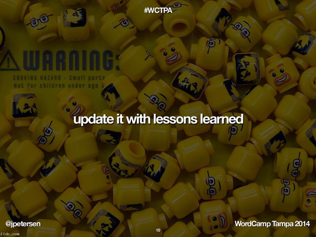 @jpetersen WordCamp Tampa 2014
#WCTPA
update it with lessons learned
10
