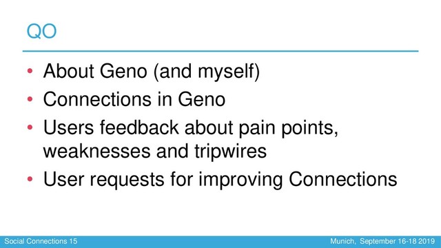 Social Connections 15 Munich, September 16-18 2019
QO
• About Geno (and myself)
• Connections in Geno
• Users feedback about pain points,
weaknesses and tripwires
• User requests for improving Connections
