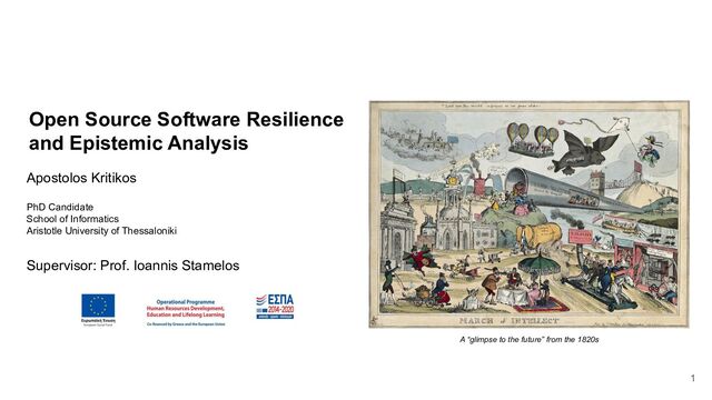 Open Source Software Resilience
and Epistemic Analysis
Apostolos Kritikos
PhD Candidate
School of Informatics
Aristotle University of Thessaloniki
Supervisor: Prof. Ioannis Stamelos
A “glimpse to the future” from the 1820s
1
