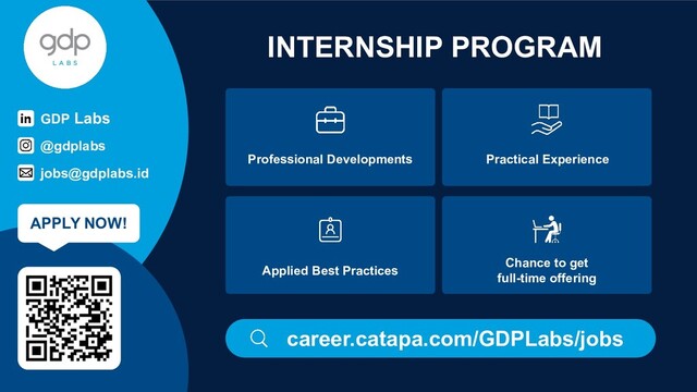 Professional Developments Practical Experience
Applied Best Practices
Chance to get
full-time offering
INTERNSHIP PROGRAM
GDP Labs
@gdplabs
jobs@gdplabs.id
APPLY NOW!
career.catapa.com/GDPLabs/jobs

