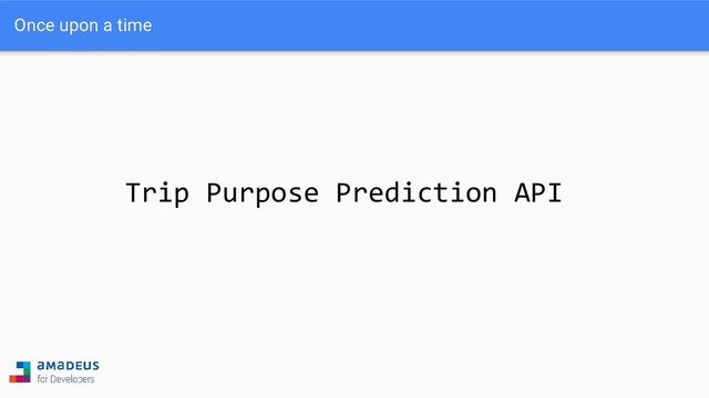 Trip Purpose Prediction API
Once upon a time
