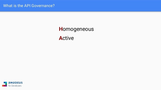 What is the API Governance?
Homogeneous
Active
