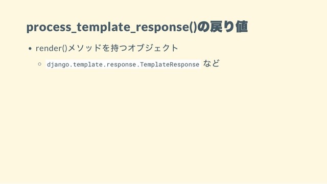 process_template_response()
の戻り値
render()
メソッドを持つオブジェクト
django.template.response.TemplateResponse
など
