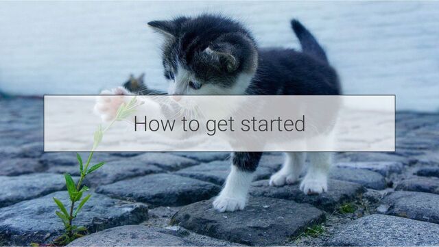 How to get started
