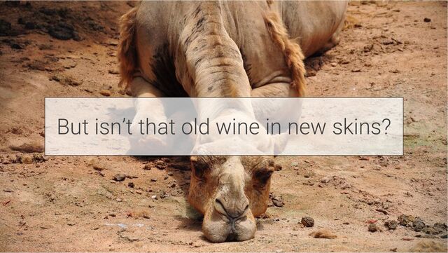 But isn’t that old wine in new skins?
