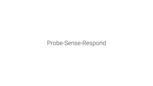 Probe-Sense-Respond
