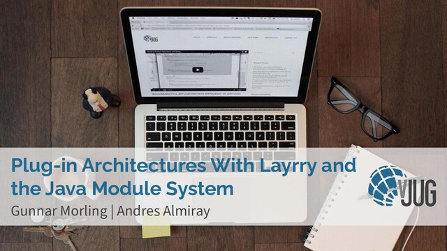 @gunnarmorling | @aalmiray #Layrry
Plug-in Architectures With Layrry and
the Java Module System
Gunnar Morling | Andres Almiray
