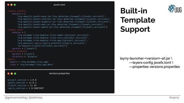 @gunnarmorling | @aalmiray #Layrry
Built-in
Template
Support
layrry-launcher--all.jar \
—layers-config javafx.toml \
—properties versions.properties
