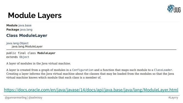 @gunnarmorling | @aalmiray #Layrry
Module Layers
https://docs.oracle.com/en/java/javase/14/docs/api/java.base/java/lang/ModuleLayer.html
