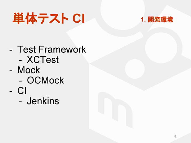 - Test Framework
- XCTest
- Mock
- OCMock
- CI
- Jenkins
8
単体テスト CI 1. 開発環境
