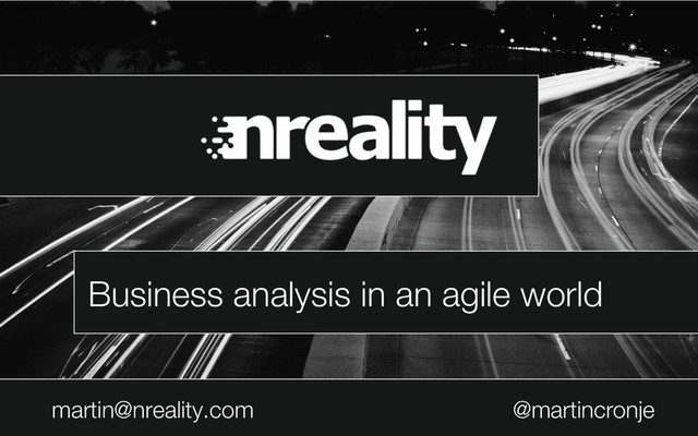 Business analysis in an agile world
martin@nreality.com @martincronje
