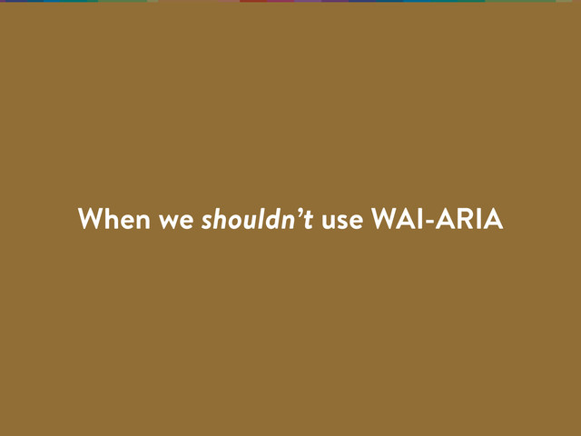 When we shouldn’t use WAI-ARIA
