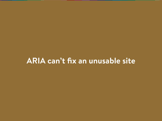 ARIA can’t ﬁx an unusable site
