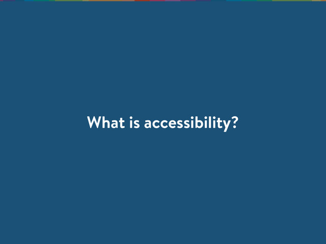 What is accessibility?
