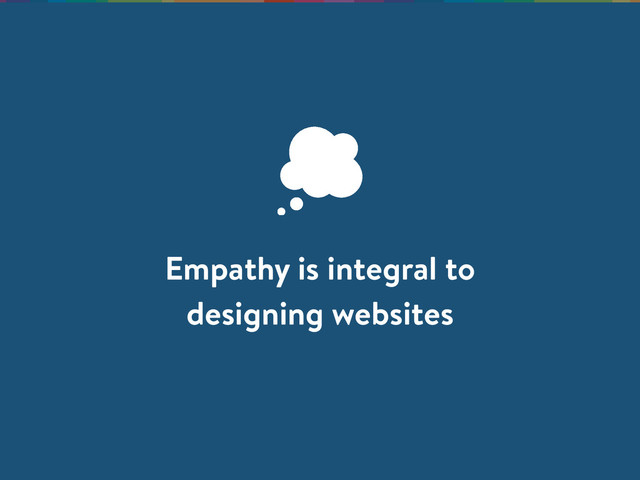 Empathy is integral to
designing websites
