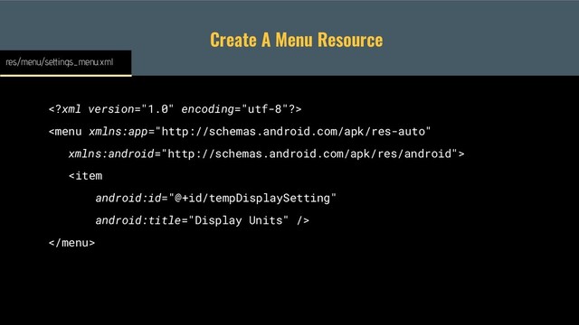 Create A Menu Resource




res/menu/settings_menu.xml

