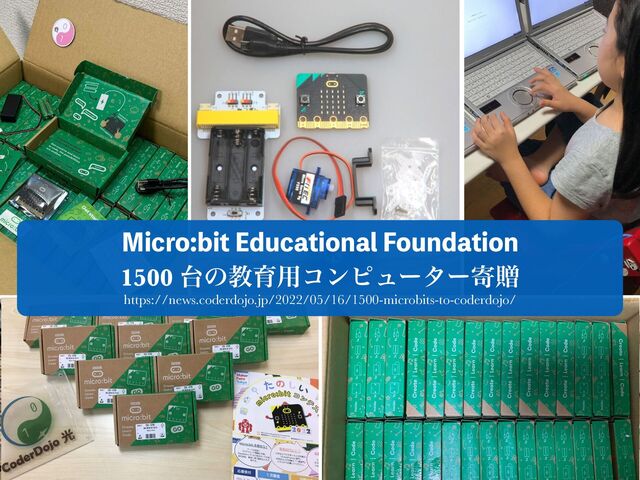 https://news.coderdojo.jp/2022/05/16/1500-microbits-to-coderdojo/
1500 ୆ͷڭҭ༻ίϯϐϡʔλʔدଃ
.JDSPCJU&EVDBUJPOBM'PVOEBUJPO
