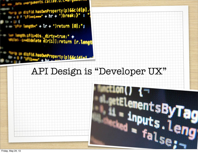API Design is “Developer UX”
Friday, May 24, 13
