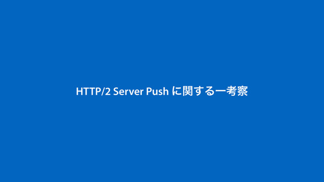 HTTP/2 Server Push ʹؔ͢ΔҰߟ࡯
