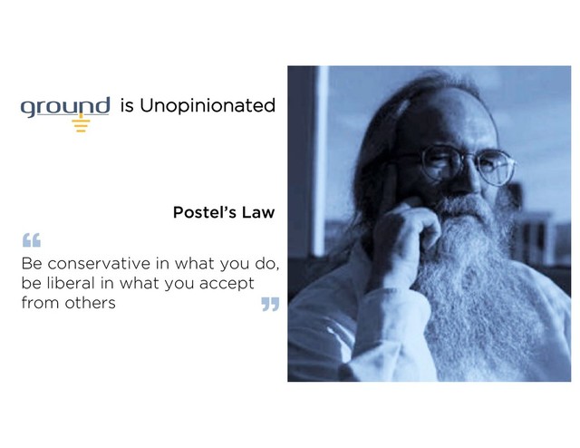 is Unopinionated
Be conservative in what you do,
be liberal in what you accept
from others
Postel’s Law
