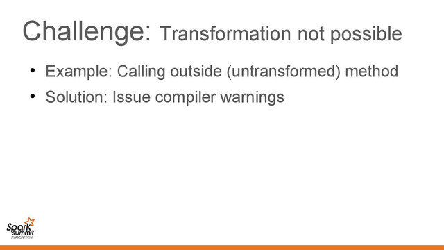 Challenge: Transformation not possible
●
Example: Calling outside (untransformed) method
●
Solution: Issue compiler warnings
