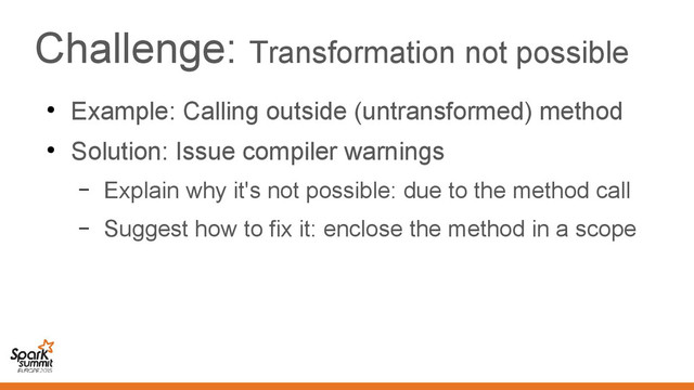 Challenge: Transformation not possible
●
Example: Calling outside (untransformed) method
●
Solution: Issue compiler warnings
– Explain why it's not possible: due to the method call
– Suggest how to fix it: enclose the method in a scope
