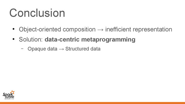 Conclusion
●
Object-oriented composition → inefficient representation
●
Solution: data-centric metaprogramming
– Opaque data → Structured data
