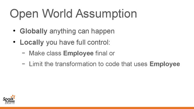 Open World Assumption
●
Globally anything can happen
●
Locally you have full control:
– Make class Employee final or
– Limit the transformation to code that uses Employee
