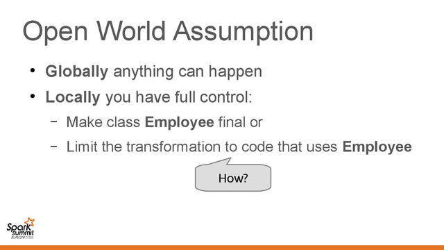 Open World Assumption
●
Globally anything can happen
●
Locally you have full control:
– Make class Employee final or
– Limit the transformation to code that uses Employee
How?

