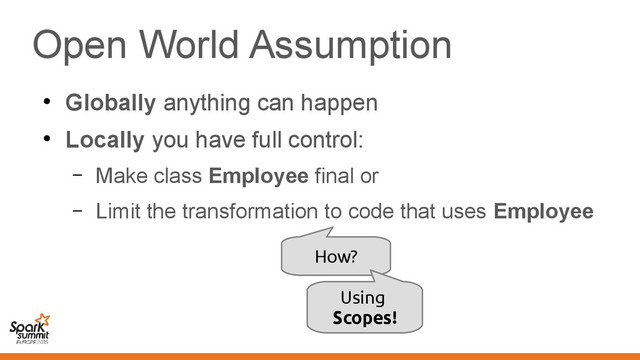 Open World Assumption
●
Globally anything can happen
●
Locally you have full control:
– Make class Employee final or
– Limit the transformation to code that uses Employee
How?
Using
Scopes!
