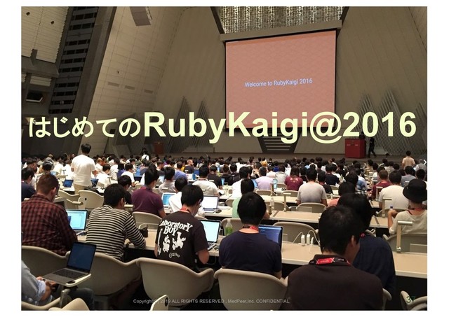 37
Copyright(C) 2019 ALL RIGHTS RESERVED , MedPeer,Inc. CONFIDENTIAL
はじめてのRubyKaigi@2016
