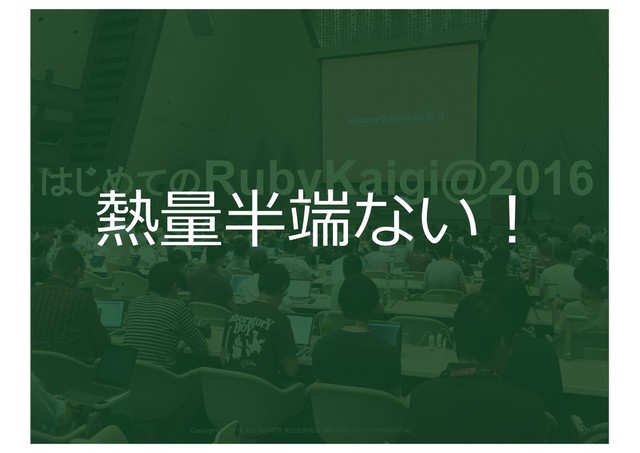39
Copyright(C) 2019 ALL RIGHTS RESERVED , MedPeer,Inc. CONFIDENTIAL
はじめてのRubyKaigi@2016
熱量半端ない！
