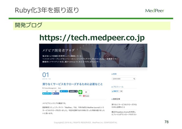 78
Copyright(C) 2019 ALL RIGHTS RESERVED , MedPeer,Inc. CONFIDENTIAL
Ruby化3年を振り返り
開発ブログ
https://tech.medpeer.co.jp
